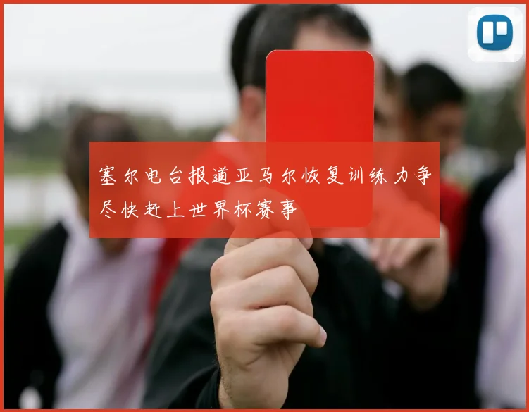 塞尔电台报道亚马尔恢复训练力争尽快赶上世界杯赛事