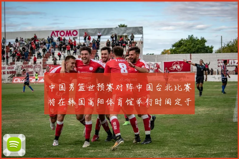 中国男篮世预赛对阵中国台北比赛将在韩国高阳体育馆举行时间定于7月6日